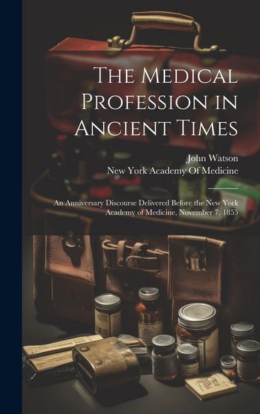 Produktbild: The Medical Profession in Ancient Times: An Anniversary Discourse Delivered Before the New York Academy of Medicine, November 7, 1855