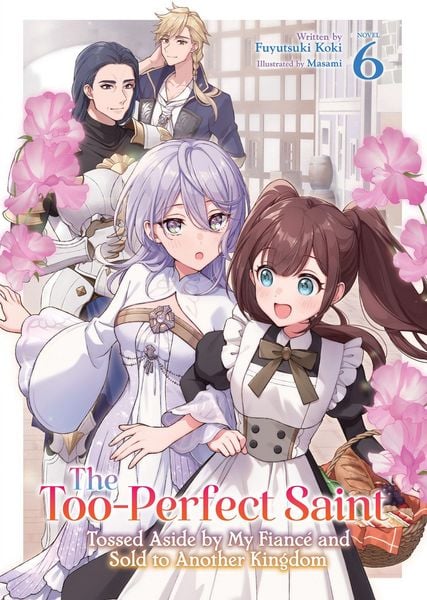 Produktbild: The Too-Perfect Saint: Tossed Aside by My Fiance and Sold to Another Kingdom (Light Novel) Vol. 6