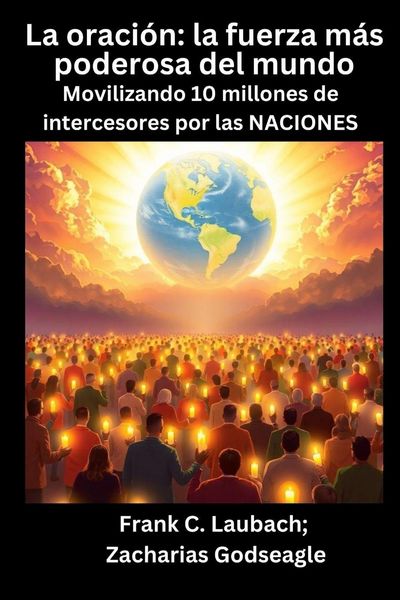 Produktbild: La oraci&oacute;n - la fuerza m&aacute;s poderosa del mundo - Movilizando 10 millones de intercesores por las NACIONES