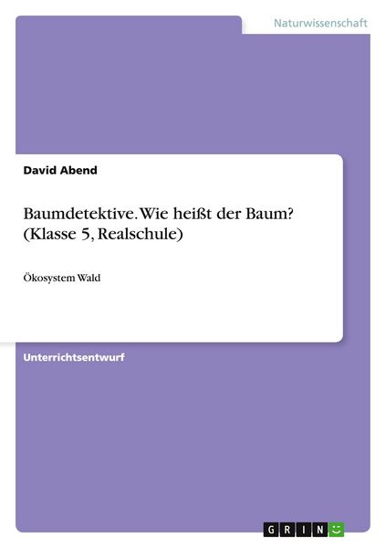 Baumdetektive. Wie heißt der Baum? (Klasse 5, Realschule), Taschenbuch von David Abend, GRIN, 9783656852940