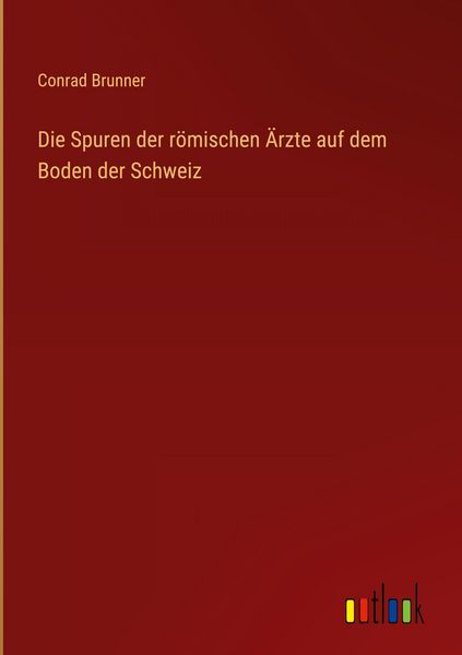 Produktbild: Die Spuren der r&ouml;mischen &Auml;rzte auf dem Boden der Schweiz
