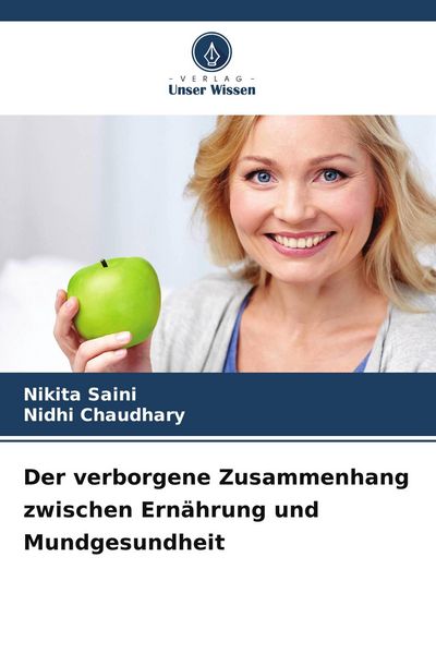 Der verborgene Zusammenhang zwischen Ernährung und Mundgesundheit, Taschenbuch von Nikita Saini , Nidhi Chaudhary, Verlag Unser Wissen, 9786209697883