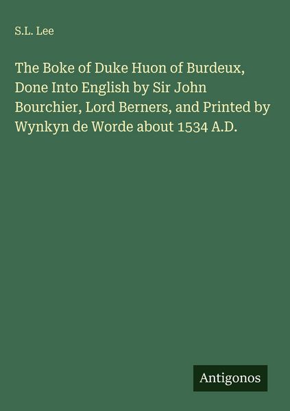 Produktbild: The Boke of Duke Huon of Burdeux, Done Into English by Sir John Bourchier, Lord Berners, and Printed by Wynkyn de Worde about 1534 A.D.