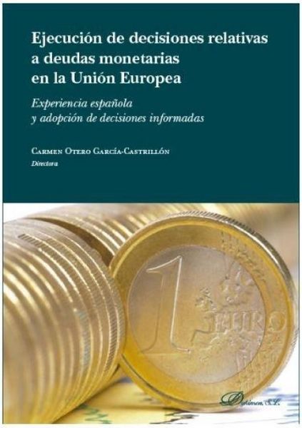Produktbild: Ejecuci&oacute;n de las decisiones relativas a deudas monetarias en la Uni&oacute;n Europea : experiencias espa&ntilde;ola y adopci&oacute;n de decisiones informadas