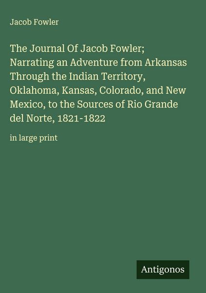 Produktbild: The Journal Of Jacob Fowler; Narrating an Adventure from Arkansas Through the Indian Territory, Oklahoma, Kansas, Colorado, and New Mexico, to the Sou