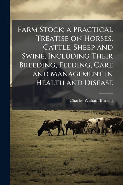 Produktbild: Farm Stock; a Practical Treatise on Horses, Cattle, Sheep and Swine, Including Their Breeding, Feeding, Care and Management in Health and Disease