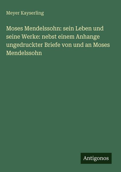 Produktbild: Moses Mendelssohn: sein Leben und seine Werke: nebst einem Anhange ungedruckter Briefe von und an Moses Mendelssohn