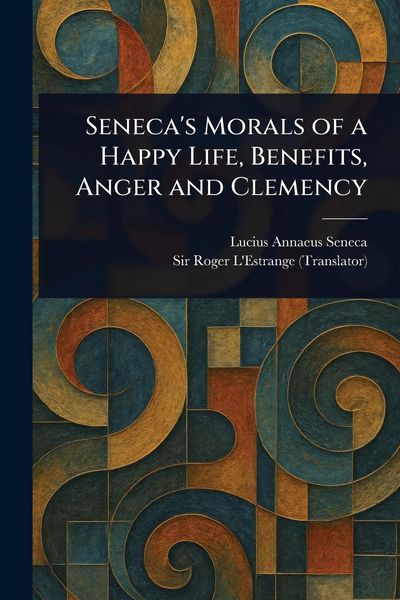 Produktbild: Seneca's Morals of a Happy Life, Benefits, Anger and Clemency