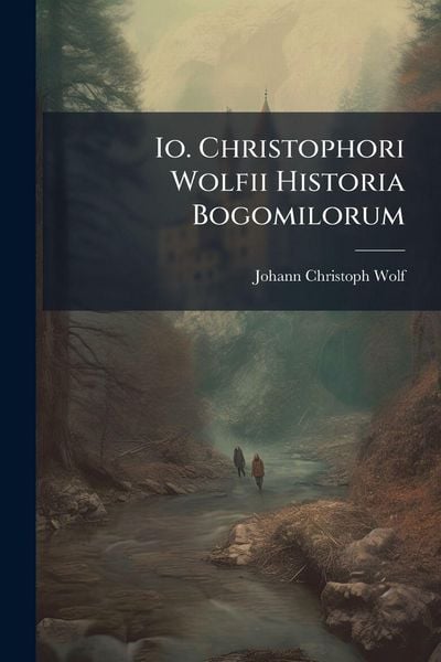 Produktbild: Io. Christophori Wolfii Historia Bogomilorum