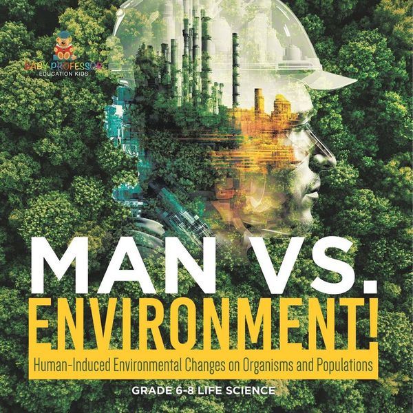 Produktbild: Man vs. Environment! Human-Induced Environmental Changes on Organisms and Populations | Grade 6-8 Life Science