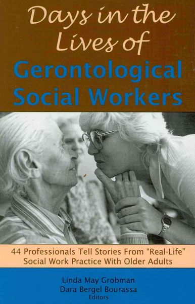 Produktbild: Days in the Lives of Gerontological Social Workers: 44 Professionals Tell Stories From "Real Life" Social Work Practice With Older Adults