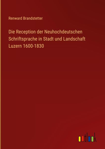Produktbild: Die Reception der Neuhochdeutschen Schriftsprache in Stadt und Landschaft Luzern 1600-1830