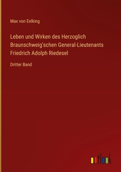 Produktbild: Leben und Wirken des Herzoglich Braunschweig'schen General-Lieutenants Friedrich Adolph Riedesel