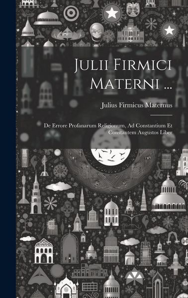 Produktbild: Julii Firmici Materni ...: De Errore Profanarum Religionum, Ad Constantium Et Constantem Augustos Liber