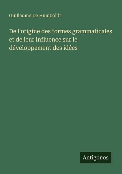 Produktbild: De l'origine des formes grammaticales et de leur influence sur le d&eacute;veloppement des id&eacute;es