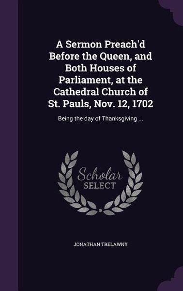 Produktbild: A Sermon Preach'd Before the Queen, and Both Houses of Parliament, at the Cathedral Church of St. Pauls, Nov. 12, 1702