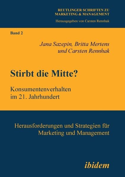 Sazepin, J: Stirbt die Mitte? Konsumentenverhalten im 21. Ja, Taschenbuch von Jana Sazepin , Britta Mertens , Carsten Rennhak, Ibidem, 9783898218924