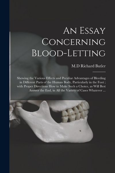 Produktbild: An Essay Concerning Blood-letting: Shewing the Various Effects and Peculiar Advantages of Bleeding in Different Parts of the Human Body, Particularly