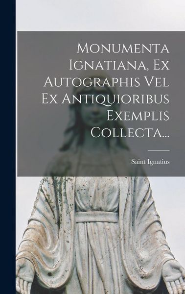Produktbild: Monumenta Ignatiana, Ex Autographis Vel Ex Antiquioribus Exemplis Collecta...
