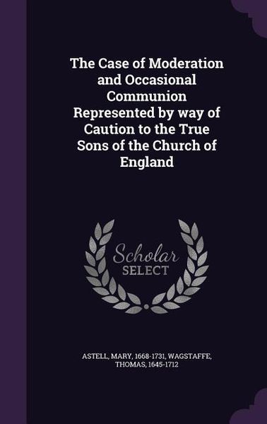 Produktbild: The Case of Moderation and Occasional Communion Represented by way of Caution to the True Sons of the Church of England