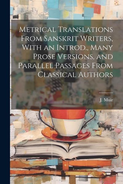 Produktbild: Metrical Translations From Sanskrit Writers, With an Introd., Many Prose Versions, and Parallel Passages From Classical Authors