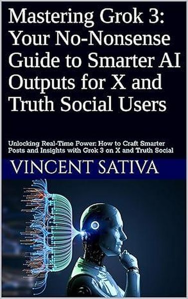 Produktbild: Mastering Grok 3: Your No-Nonsense Guide to Smarter AI Outputs for X and Truth Social Users