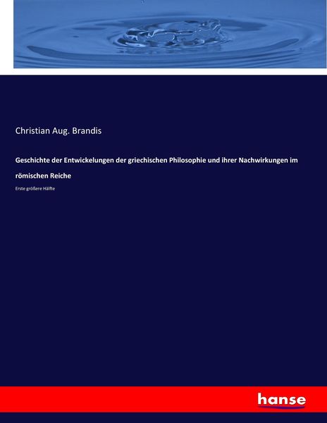 Geschichte der Entwickelungen der griechischen Philosophie und ihrer Nachwirkungen im römischen Reiche, Taschenbuch von Christian Aug. Brandis,