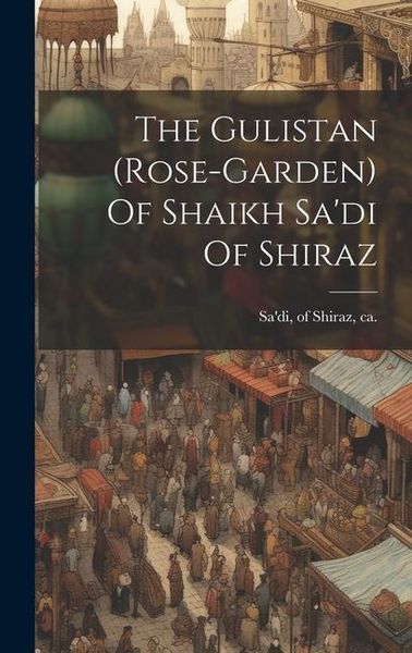Produktbild: The Gulistan (rose-garden) Of Shaikh Sa'di Of Shiraz