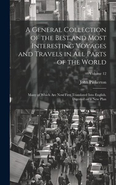 Produktbild: A General Collection of the Best and Most Interesting Voyages and Travels in all Parts of the World; Many of Which are now First Translated Into Engli