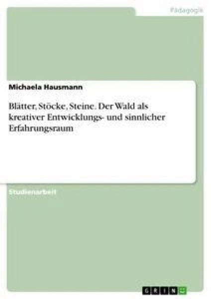 Produktbild: Bl&auml;tter, St&ouml;cke, Steine. Der Wald als kreativer Entwicklungs- und sinnlicher Erfahrungsraum
