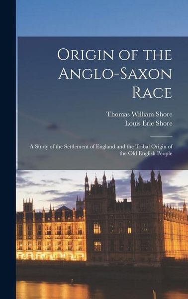Produktbild: Origin of the Anglo-Saxon Race; a Study of the Settlement of England and the Tribal Origin of the Old English People