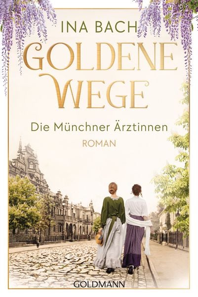 Goldene Wege. Die Münchner Ärztinnen, Taschenbuch von Ina Bach, Goldmann, 978-3-442-49444-6