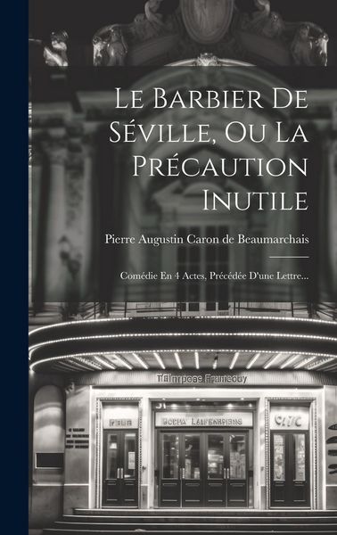 Produktbild: Le Barbier De S&eacute;ville, Ou La Pr&eacute;caution Inutile: Com&eacute;die En 4 Actes, Pr&eacute;c&eacute;d&eacute;e D'une Lettre...