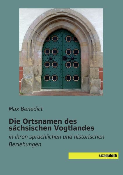 Die Ortsnamen des sächsischen Vogtlandes, Taschenbuch von Max Benedict, Saxoniabuch.de, 9783957700100