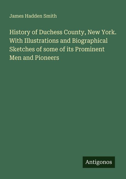 Produktbild: History of Duchess County, New York. With Illustrations and Biographical Sketches of some of its Prominent Men and Pioneers