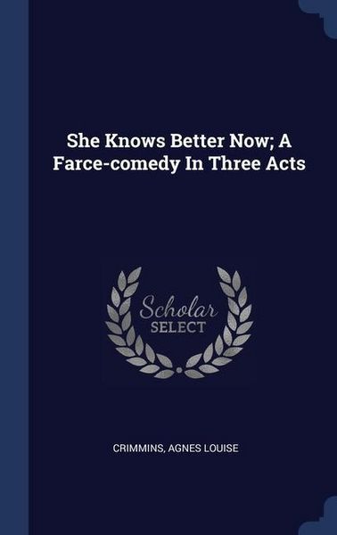 Produktbild: She Knows Better Now; A Farce-comedy In Three Acts