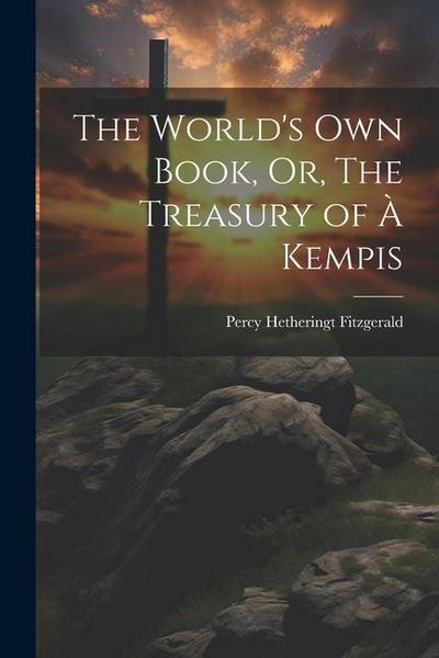 Produktbild: The World's Own Book, Or, The Treasury of &agrave; Kempis