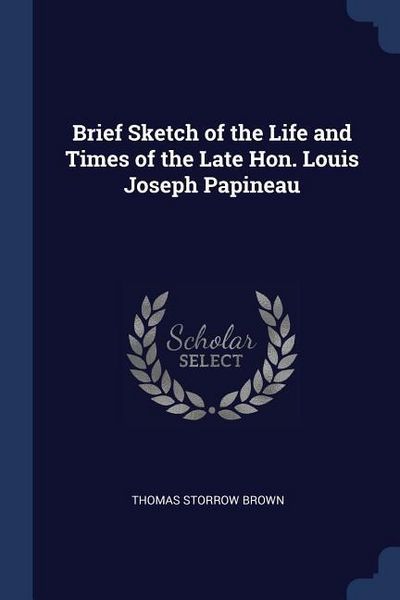Produktbild: Brief Sketch of the Life and Times of the Late Hon. Louis Joseph Papineau