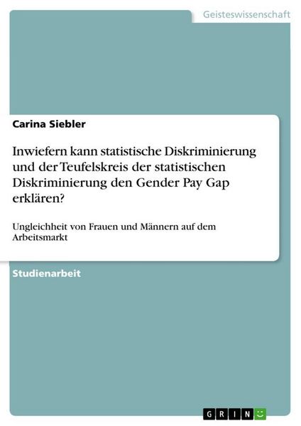 Produktbild: Inwiefern kann statistische Diskriminierung und der Teufelskreis der statistischen Diskriminierung den Gender Pay Gap erkl&auml;ren?