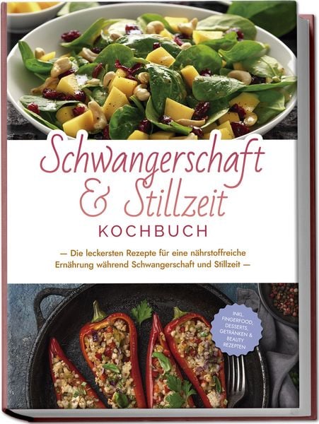 Produktbild: Schwangerschaft & Stillzeit Kochbuch: Die leckersten Rezepte f&uuml;r eine n&auml;hrstoffreiche Ern&auml;hrung w&auml;hrend Schwangerschaft und Stillzeit - inkl. Fingerfood, Desserts, Getr&auml;nken & Beauty Rezepten