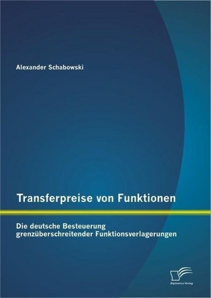 Produktbild: Transferpreise von Funktionen: Die deutsche Besteuerung grenz&uuml;berschreitender Funktionsverlagerungen