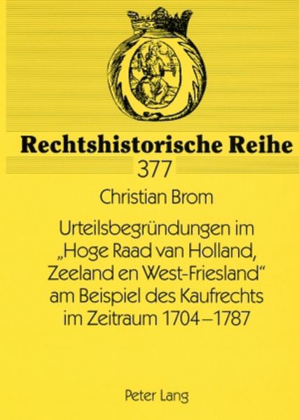 Produktbild: Urteilsbegr&uuml;ndungen im &laquo;Hoge Raad van Holland, Zeeland en West-Friesland&raquo; am Beispiel des Kaufrechts im Zeitraum 1704-1787
