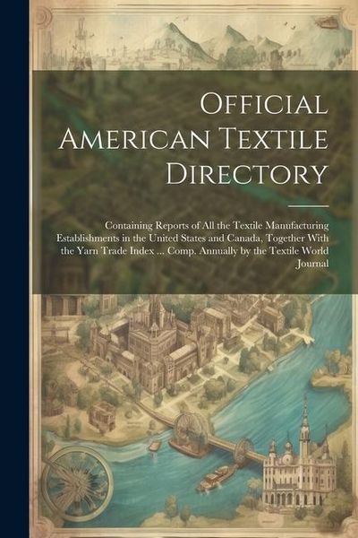 Produktbild: Official American Textile Directory; Containing Reports of all the Textile Manufacturing Establishments in the United States and Canada, Together With