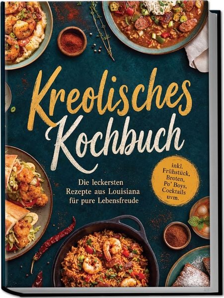 Produktbild: Kreolisches Kochbuch: Die leckersten Rezepte aus Louisiana f&uuml;r pure Lebensfreude &ndash; inkl. Fr&uuml;hst&uuml;ck, Broten, Po' Boys, Cocktails uvm.