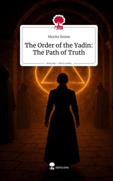 The Order of the Yadin: The Path of Truth. Life is a Story - story.one, Gebundene Ausgabe von Moritz Senne, Storylution, 9783711599070
