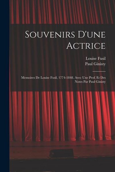 Produktbild: Souvenirs d'une actrice; memoires de Louise Fusil, 1774-1848. Avec une prof. et des notes par Paul Ginisty