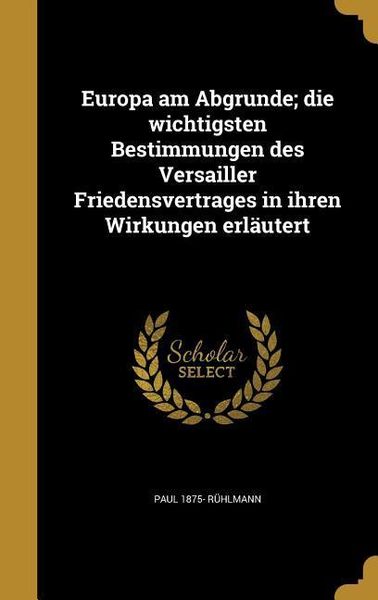 Produktbild: Europa am Abgrunde; die wichtigsten Bestimmungen des Versailler Friedensvertrages in ihren Wirkungen erl&auml;utert