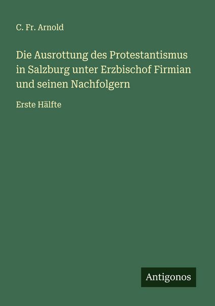 Produktbild: Die Ausrottung des Protestantismus in Salzburg unter Erzbischof Firmian und seinen Nachfolgern