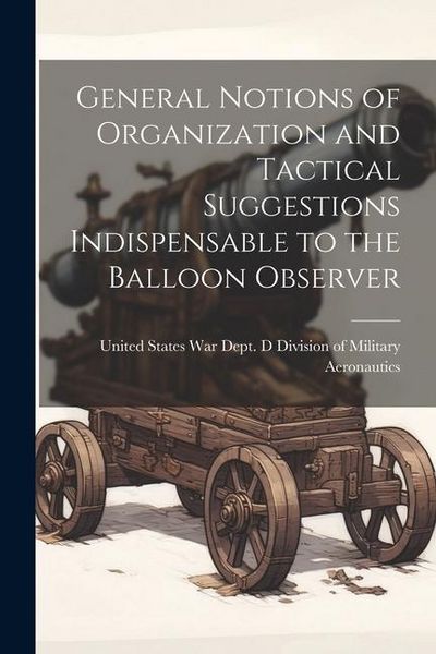 Produktbild: General Notions of Organization and Tactical Suggestions Indispensable to the Balloon Observer