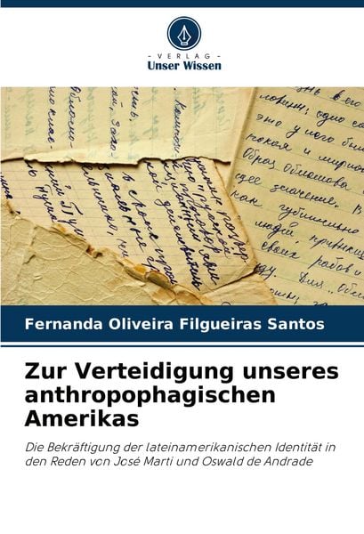 Zur Verteidigung unseres anthropophagischen Amerikas, Taschenbuch von Fernanda Oliveira Filgueiras Santos, Verlag Unser Wissen, 978-620-7-25305-0